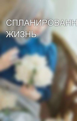СПЛАНИРОВАННАЯ ЖИЗНЬ
