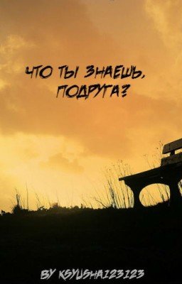 Что ты знаешь, подруга?