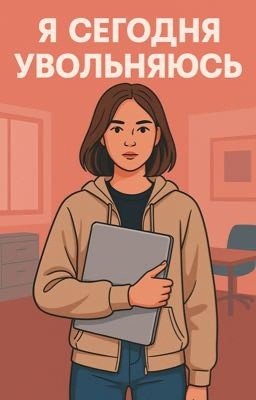 Сегодня я увольняюсь