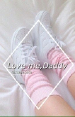 Love me, Daddy [H.S.] 18+ 