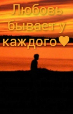 Любовь бывает у каждого♥(Завершена)