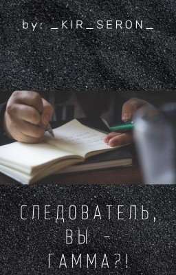 Следователь, вы - гамма?!
