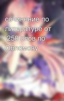 сочинение по литературе от  250 слов по Обломову