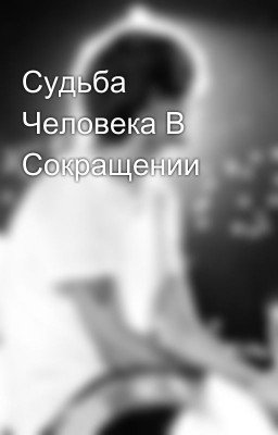Судьба Человека В Сокращении 