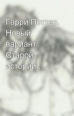Гарри Поттер. Новый вариант Старой истории...