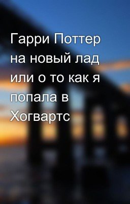 Гарри Поттер на новый лад или о то как я попала в Хогвартс