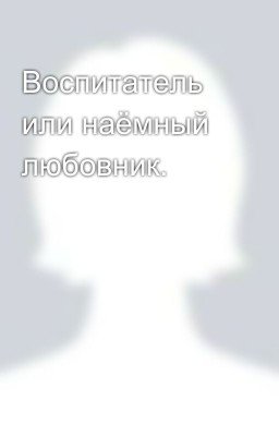 Воспитатель или наёмный любовник.