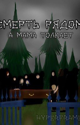 Смерть рядом, а мама толкает