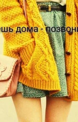 Будешь дома - позвони. 