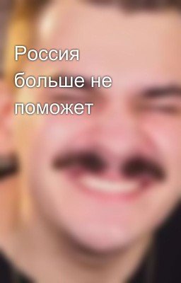 Россия больше не поможет  