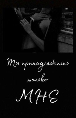 Ты принадлежишь только мне