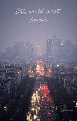 Этот мир не для тебя.