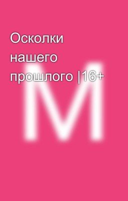 Осколки нашего прошлого |16+