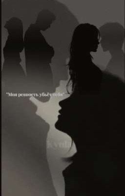 Моя ревность убьёт тебя 