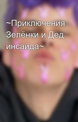 ~Приключения Зелёнки и Дед инсайда~