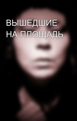 ВЫШЕДШИЕ НА ПЛОЩАДЬ