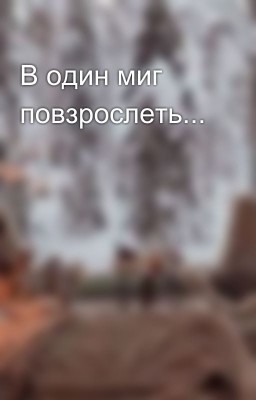 В один миг повзрослеть...