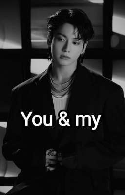 You & my