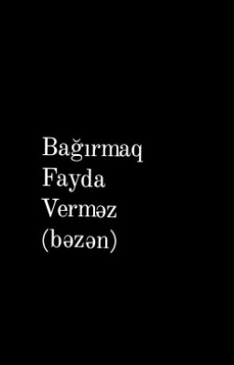 Bağırmaq Fayda Verməz(bəzən)