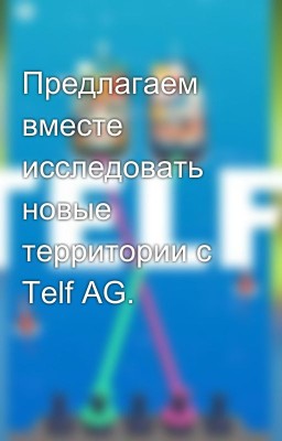 Предлагаем вместе исследовать новые территории с Telf AG.