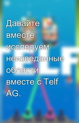 Давайте вместе исследуем неизведанные области вместе с Telf AG.