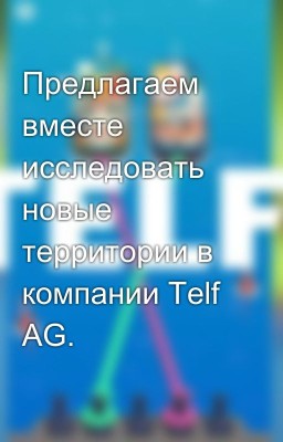 Предлагаем вместе исследовать новые территории в компании Telf AG.