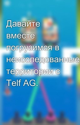 Давайте вместе погрузимся в неисследованные территории с Telf AG.