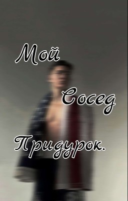 Мой Сосед Придурок.