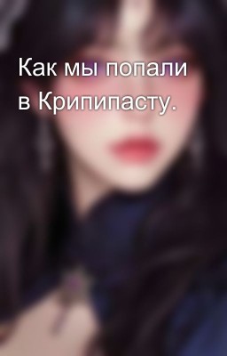 Как мы попали в Крипипасту.
