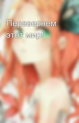 Перевернем этот мир!