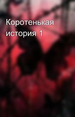 Коротенькая история 1