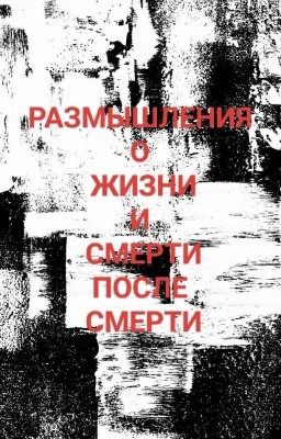 Размышления о жизни и смерти после смерти.