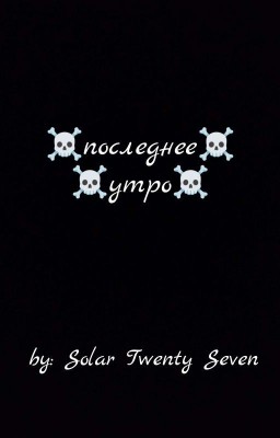 Последнее утро [ЗАВЕРШЕНО]