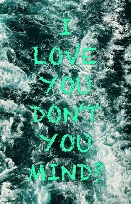 I love u, don't u mind? 