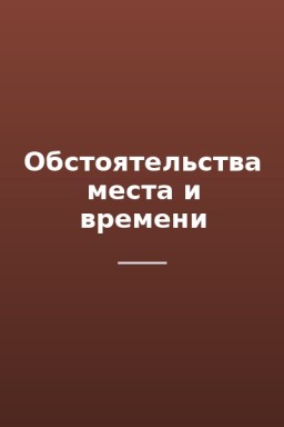 Обстоятельства места и времени