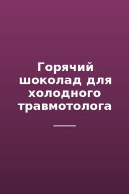 Горячий шоколад для холодного травмотолога
