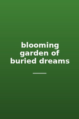 blooming garden of buried dreams