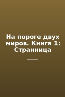 На пороге двух миров. Книга 1: Странница
