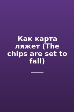 Как карта ляжет (The chips are set to fall)