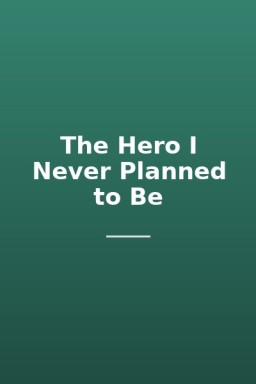 The Hero I Never Planned to Be