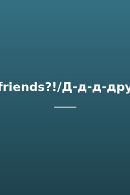 F-f-f-friends?!/Д-д-д-друзья?!