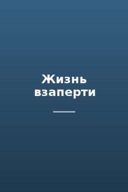 Жизнь взаперти