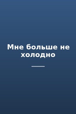 Мне больше не холодно