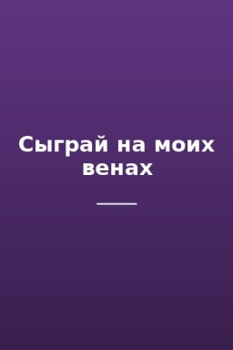 Сыграй на моих венах