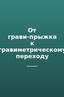 От грави-прыжка к гравиметрическому переходу