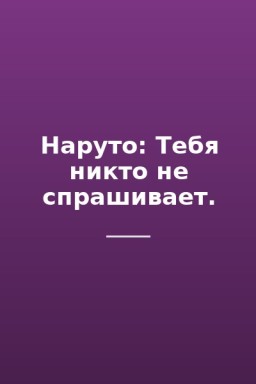 Наруто: Тебя никто не спрашивает.
