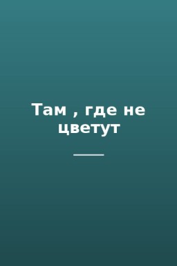 Там , где не цветут