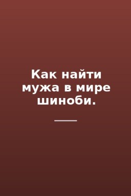 Как найти мужа в мире шиноби.