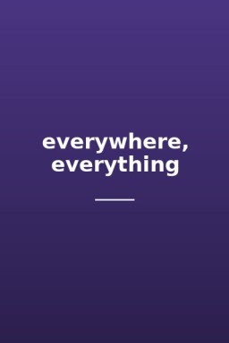 everywhere, everything