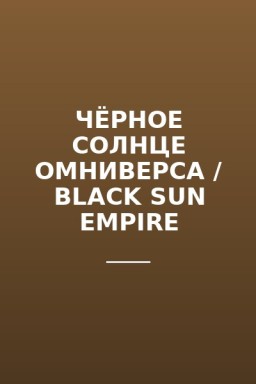 ЧЁРНОЕ СОЛНЦЕ ОМНИВЕРСА / BLACK SUN EMPIRE